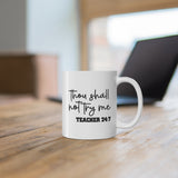 Teacher "Thou Shall Not Try Me" Mug